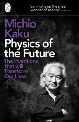 Physics of the Future : The Inventions That Will Transform Our Lives