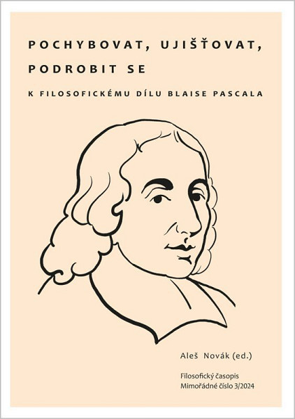 Pochybovat, ujišťovat, podrobit se - K filosofickému dílu Blaise Pascala