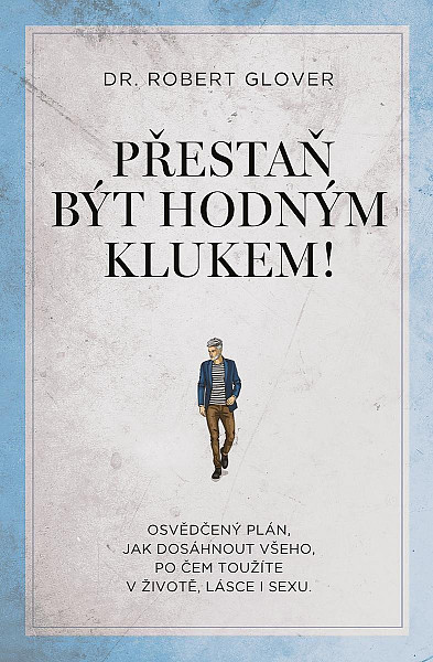 Přestaň být hodným klukem! - Osvědčený plán, jak dosáhnout všeho, po čem toužíte v životě, lásce i sexu