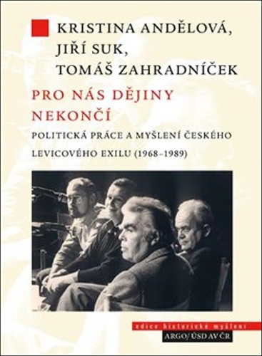 Pro nás dějiny nekončí. Politická práce a myšlení českého levicového exilu (1968-1989)