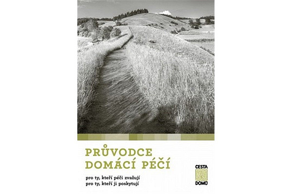 Průvodce domácí péčí pro ty, kteří péči zvažují, pro ty, kteří ji poskytují