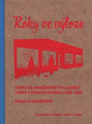 Roky ve výloze - Sonda do aranžování výkladních skříní v Československu 1955-1989