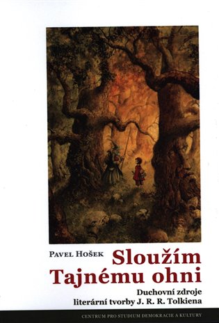 Sloužím Tajnému ohni - Duchovní zdroje literární tvorby J. R. R. Tolkiena