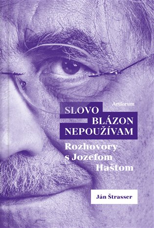 Slovo blázon nepoužívam - Rozhovory s Jozefom Haštom