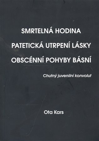 Smrtelná hodina. Patetická utrpení lásky. Obscénní pohyby básní