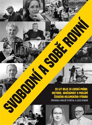 Svobodní a sobě rovní - 33 let boje za lidská práva: Historie, současnost a poslání Českého helsinského výboru