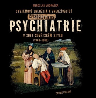 Systémově zneužitá a zneužívající Československá psychiatrie v Soft-sovětském stylu (1948-1989)
