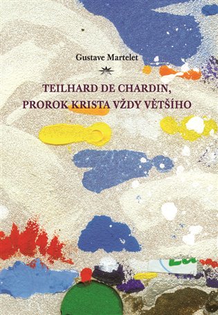 Teilhard de Chardin, prorok Krista vždy většího
