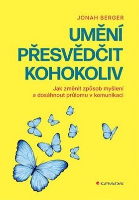 Umění přesvědčit kohokoliv - Jak změnit způsob myšlení a dosáhnout průlomu v komunikaci