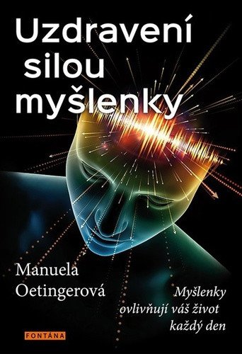 Uzdravení silou myšlenky - Myšlenky ovlivňují váš život každý den