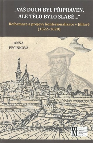 Váš duch byl připraven, ale tělo bylo slabé... - Reformace a projevy konfesionalizace v Jihlavě (1522-1628)