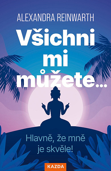 Všichni mi můžete… Hlavně, že mně je skvěle!