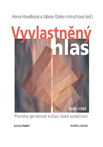 Vyvlastněný hlas - Proměny genderové kultury české společnosti 1948-1989