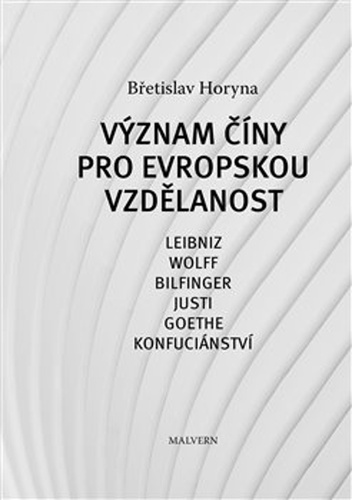Význam Číny pro evropskou vzdělanost - Leibniz, Wolff, Bilfinger, Justi, Goethe, Konfuciánství